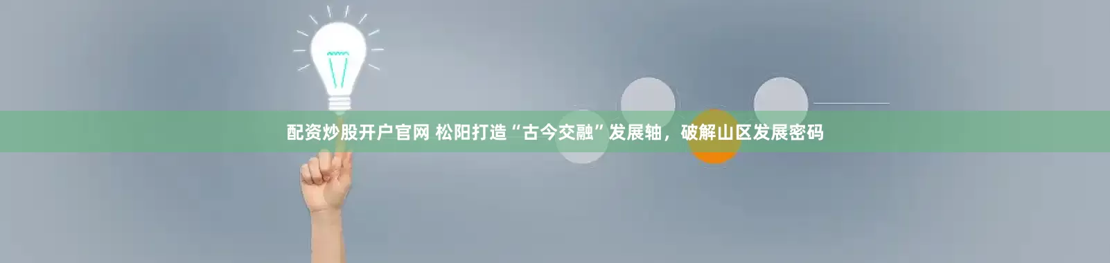 配资炒股开户官网 松阳打造“古今交融”发展轴，破解山区发展密码