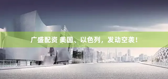 广盛配资 美国、以色列，发动空袭！