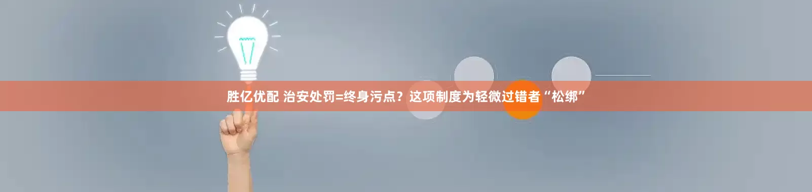 胜亿优配 治安处罚=终身污点？这项制度为轻微过错者“松绑”